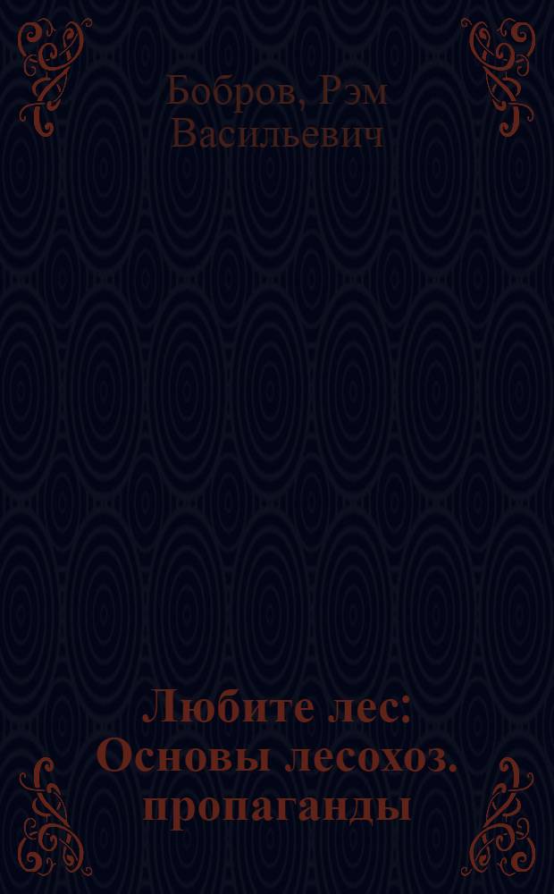 Любите лес : Основы лесохоз. пропаганды