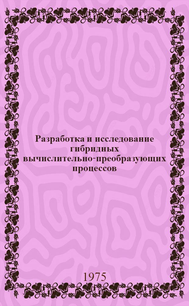 Разработка и исследование гибридных вычислительно-преобразующих процессов : Автореф. дис. на соиск. учен. степени канд. техн. наук : (05.13.13)