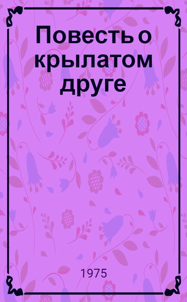 Повесть о крылатом друге : О летчике М. Ступишине