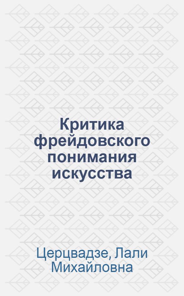 Критика фрейдовского понимания искусства : Автореф. дис. на соиск. учен. степени канд. филос. наук : (09.00.04)
