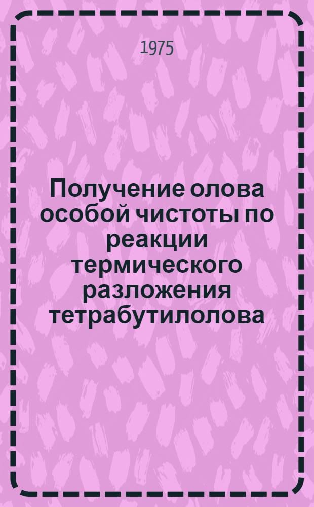 Получение олова особой чистоты по реакции термического разложения тетрабутилолова : Автореф. дис. на соиск. учен. степени к. х. н