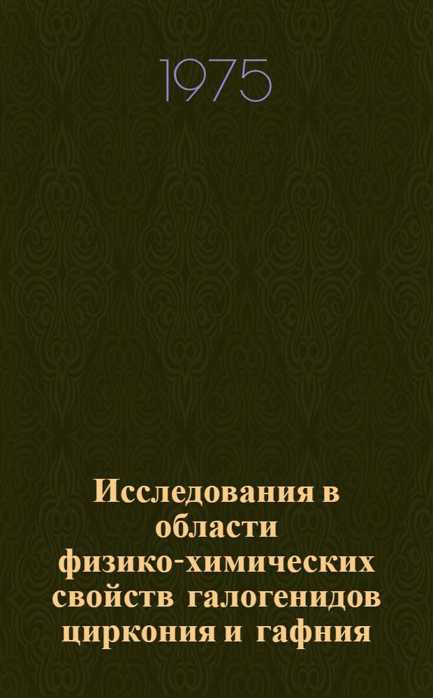 Исследования в области физико-химических свойств галогенидов циркония и гафния : Автореф. дис. на соиск. учен. степени д-ра хим. наук : (02.00.01)