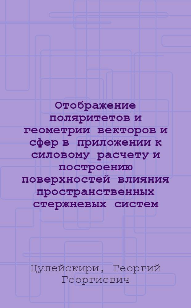Отображение поляритетов и геометрии векторов и сфер в приложении к силовому расчету и построению поверхностей влияния пространственных стержневых систем : Автореф. дис. на соиск. учен. степени канд. техн. наук : (05.01.01)