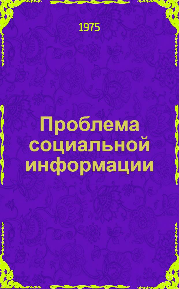 Проблема социальной информации : Автореф. дис. на соиск. учен. степени канд. филос. наук : (09.00.01)