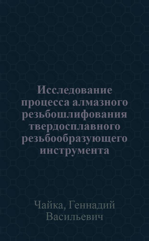 Исследование процесса алмазного резьбошлифования твердосплавного резьбообразующего инструмента : Автореф. дис. на соиск. учен. степени канд. техн. наук : (05.03.03)