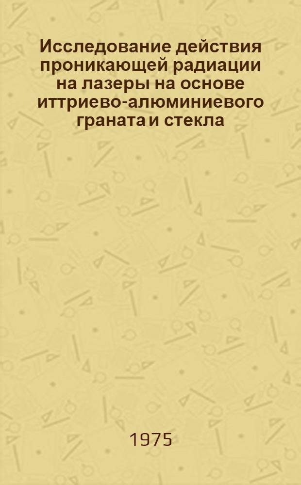 Исследование действия проникающей радиации на лазеры на основе иттриево-алюминиевого граната и стекла : Автореф. дис. на соиск. учен. степени канд. физ.-мат. наук : (01.04.04)