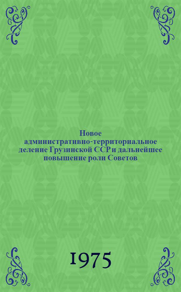 Новое административно-территориальное деление Грузинской ССР и дальнейшее повышение роли Советов (1921-1932 гг.) : Автореф. дис. на соиск. учен. степени канд. ист. наук : (07.00.02)
