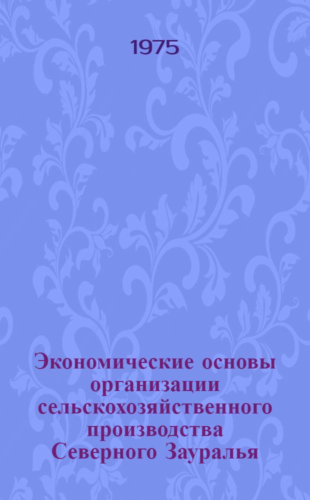Экономические основы организации сельскохозяйственного производства Северного Зауралья : Сборник статей