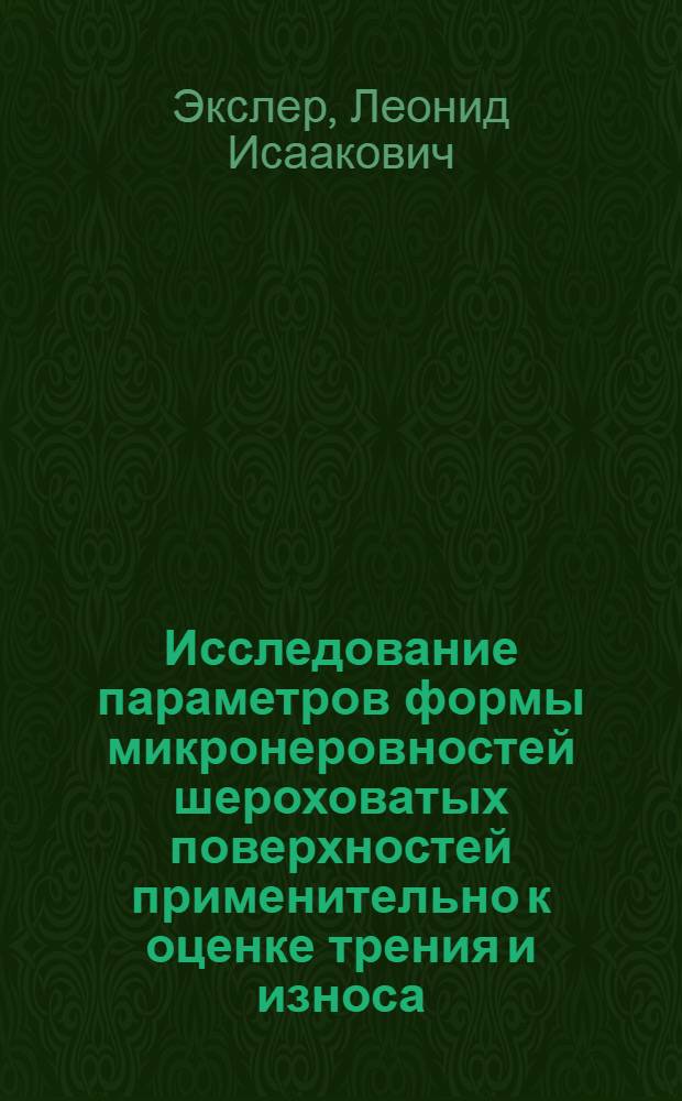Исследование параметров формы микронеровностей шероховатых поверхностей применительно к оценке трения и износа : Автореф. дис. на соиск. учен. степени канд. техн. наук : (05.02.04)