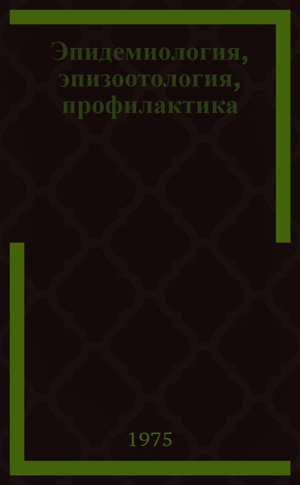 Эпидемиология, эпизоотология, профилактика : Сборник статей