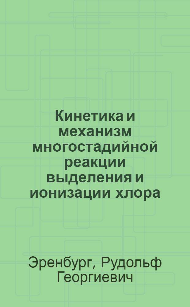 Кинетика и механизм многостадийной реакции выделения и ионизации хлора : Автореф. дис. на соиск. учен. степени канд. хим. наук : (02.00.05)