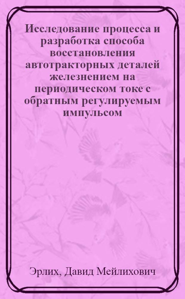 Исследование процесса и разработка способа восстановления автотракторных деталей железнением на периодическом токе с обратным регулируемым импульсом : Автореф. дис. на соиск. учен. степени канд. техн. наук : (05.20.03)