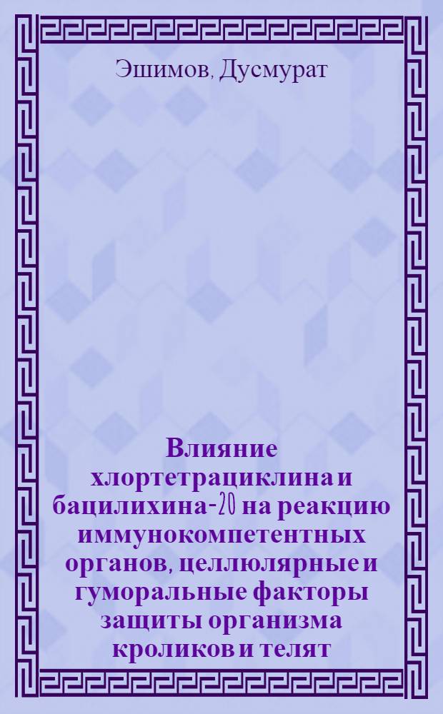 Влияние хлортетрациклина и бацилихина-20 на реакцию иммунокомпетентных органов, целлюлярные и гуморальные факторы защиты организма кроликов и телят, иммунизированных против сальмонеллеза : Автореф. дис. на соиск. учен. степени канд. биол. наук : (03.00.13)
