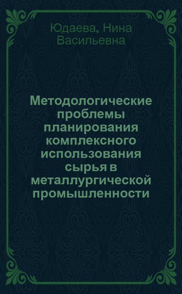 Методологические проблемы планирования комплексного использования сырья в металлургической промышленности : Автореф. дис. на соиск. учен. степени канд. экон. наук : (08.00.05)