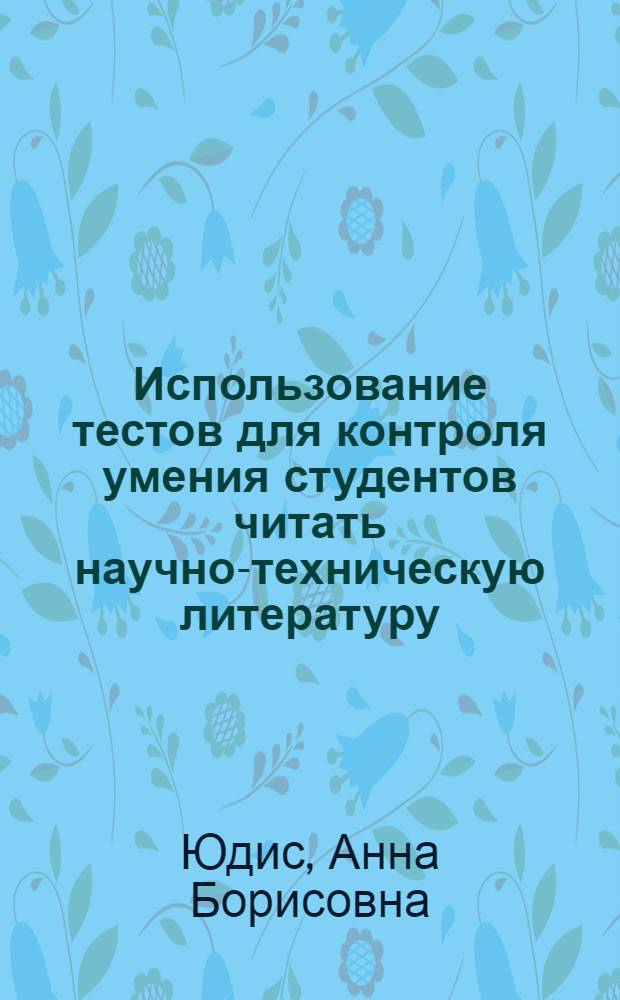 Использование тестов для контроля умения студентов читать научно-техническую литературу : (На материале англ. яз.) : Автореф. дис. на соиск. учен. степени канд. пед. наук : (13.00.02)