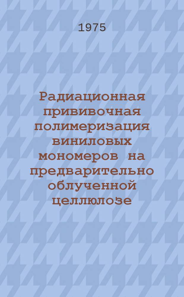 Радиационная прививочная полимеризация виниловых мономеров на предварительно облученной целлюлозе : Автореф. дис. на соиск. учен. степени канд. хим. наук : (02.00.06)