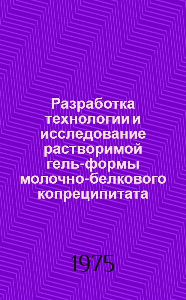 Разработка технологии и исследование растворимой гель-формы молочно-белкового копреципитата : Автореф. дис. на соиск. учен. степени канд. техн. наук : (05.18.04)