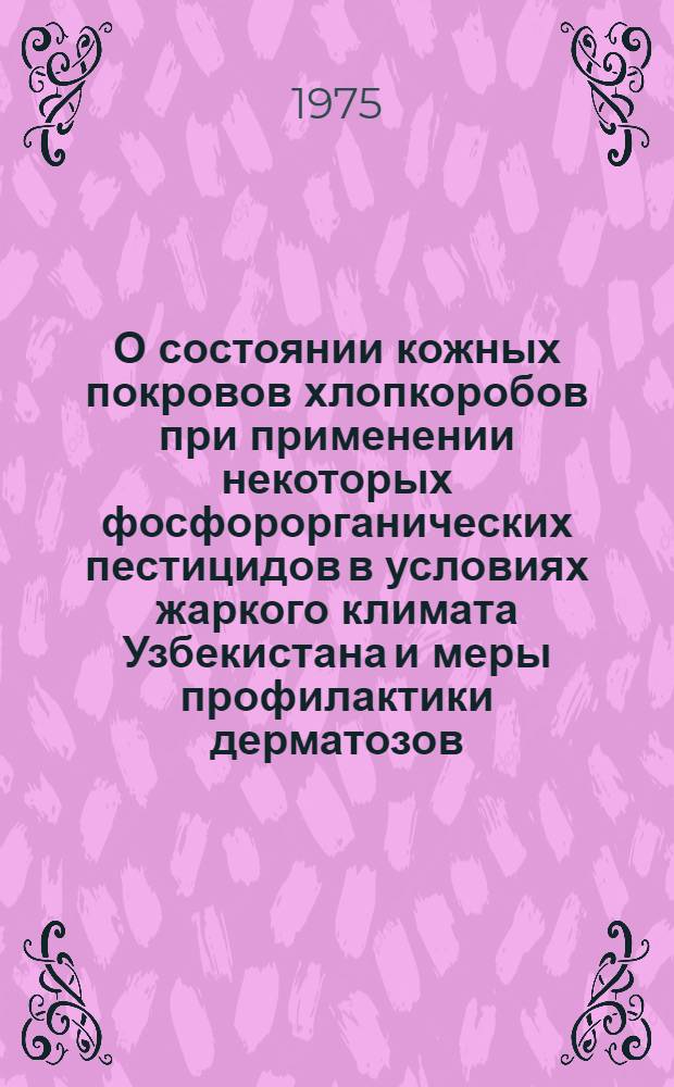 О состоянии кожных покровов хлопкоробов при применении некоторых фосфорорганических пестицидов в условиях жаркого климата Узбекистана и меры профилактики дерматозов : Автореф. дис. на соиск. учен. степени канд. мед. наук