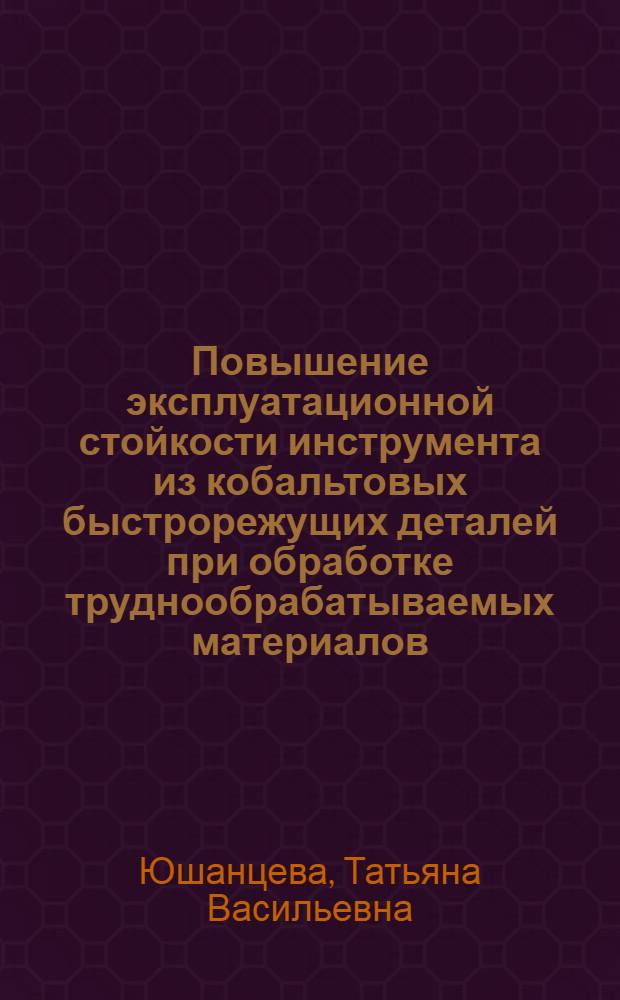Повышение эксплуатационной стойкости инструмента из кобальтовых быстрорежущих деталей при обработке труднообрабатываемых материалов : Автореф. дис. на соиск. учен. степени канд. техн. наук : (05.16.01)