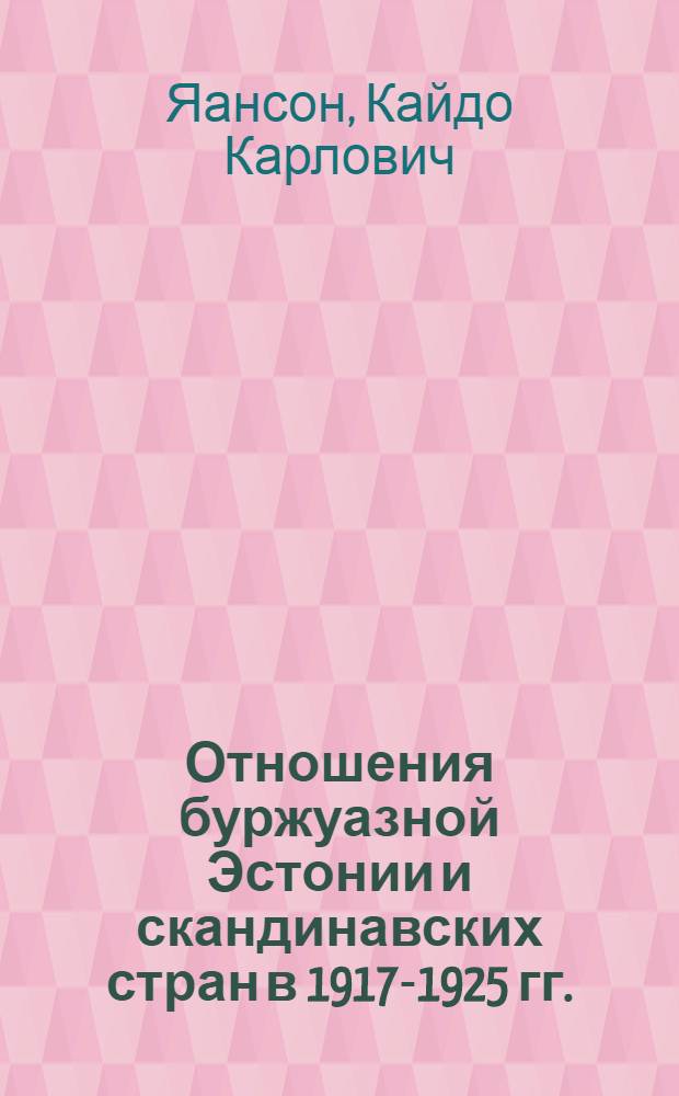 Отношения буржуазной Эстонии и скандинавских стран в 1917-1925 гг. : Автореф. дис. на соиск. учен. степени канд. ист. наук : (07.00.03)