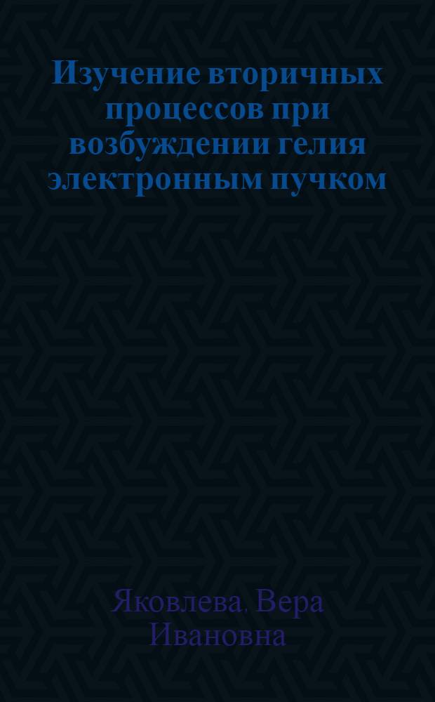 Изучение вторичных процессов при возбуждении гелия электронным пучком : Автореф. дис. на соиск. учен. степени канд. физ.-мат. наук : (01.04.05)