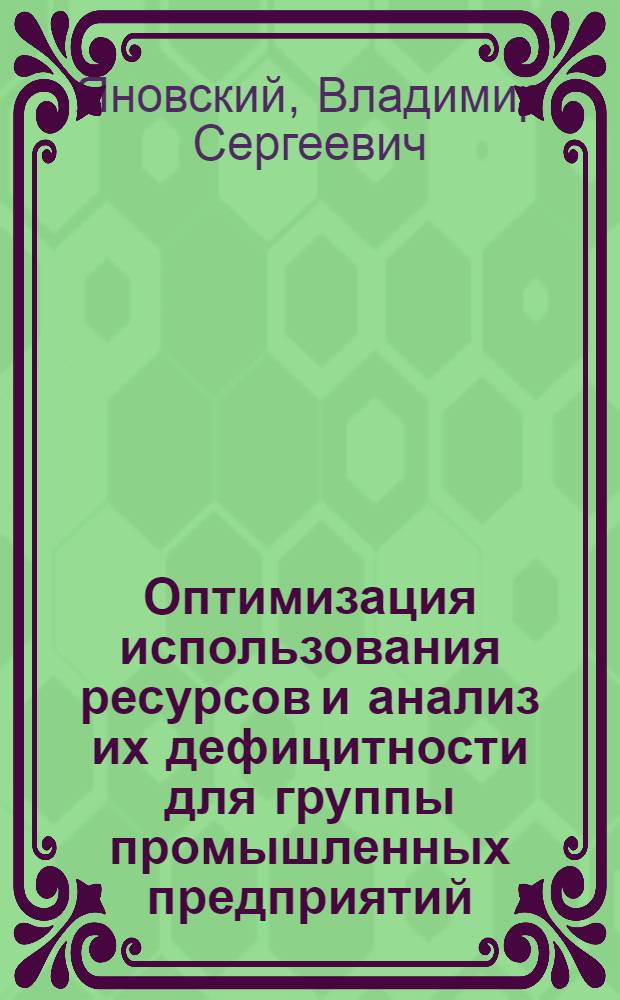 Оптимизация использования ресурсов и анализ их дефицитности для группы промышленных предприятий : (На примере заводов по обработке цвет. металлов) : Автореф. дис. на соиск. учен. степени канд. экон. наук : (08.00.05)