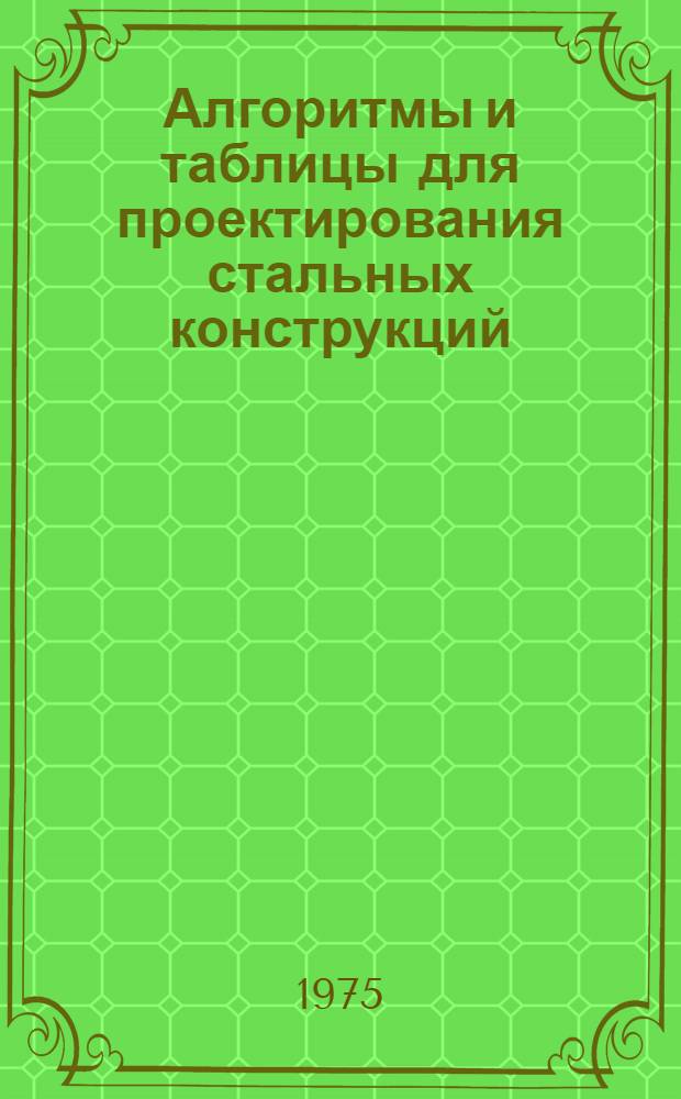 Алгоритмы и таблицы для проектирования стальных конструкций