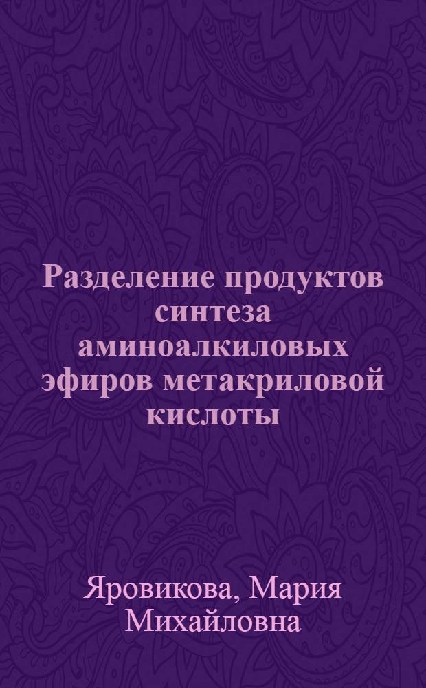 Разделение продуктов синтеза аминоалкиловых эфиров метакриловой кислоты : Автореф. дис. на соиск. учен. степени канд. техн. наук : (05.17.04)