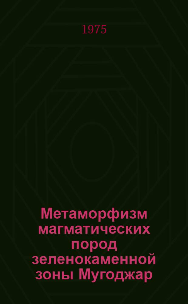 Метаморфизм магматических пород зеленокаменной зоны Мугоджар : Автореф. дис. на соиск. учен. степени канд. геол.-минерал. наук : (04.00.08)