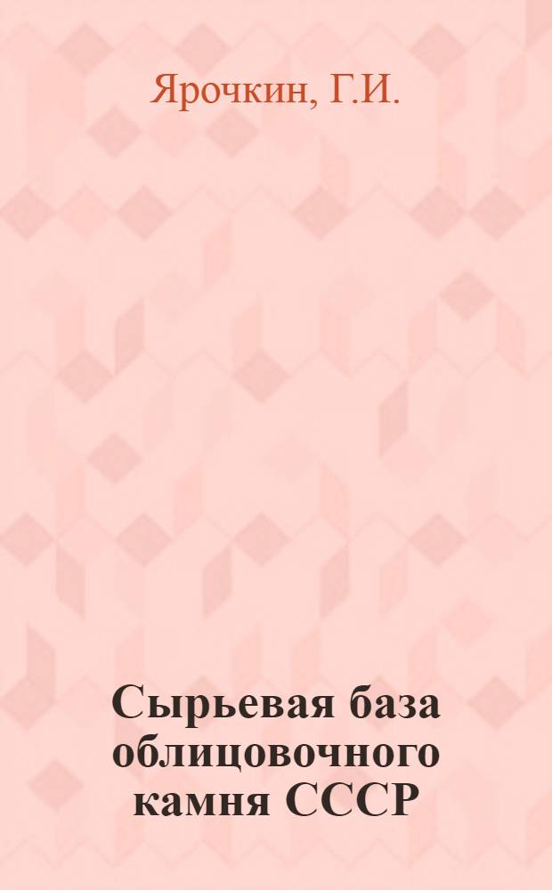 Сырьевая база облицовочного камня СССР : Обзор