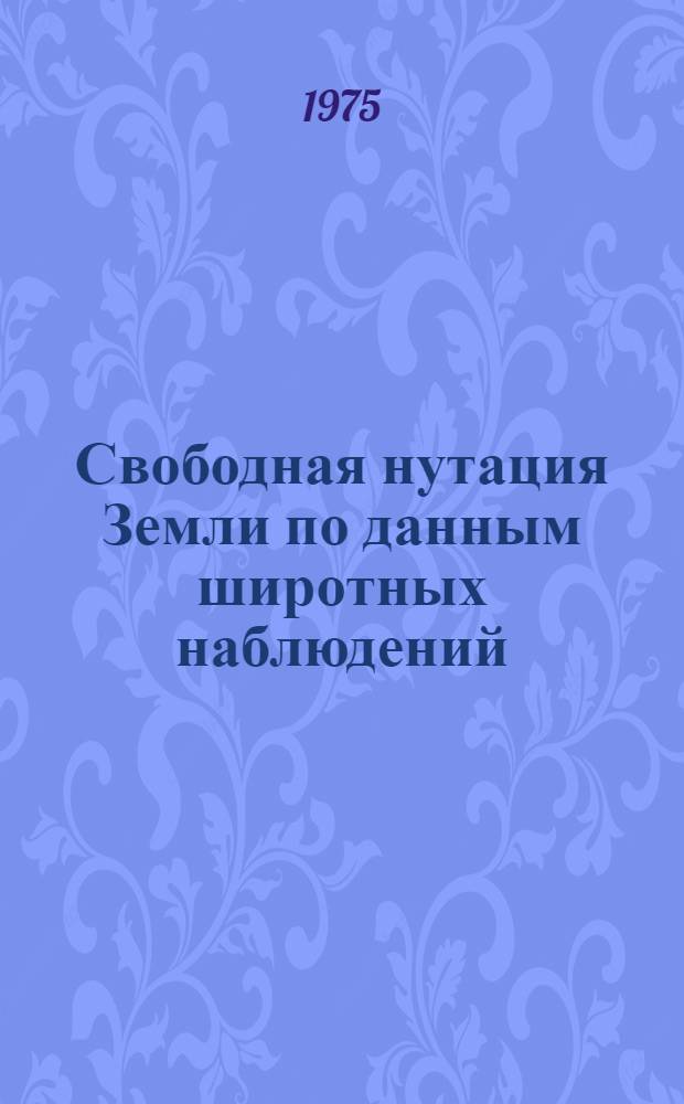 Свободная нутация Земли по данным широтных наблюдений : Автореф. дис. на соиск. учен. степени д-ра физ.-мат. наук : (01.03.01)