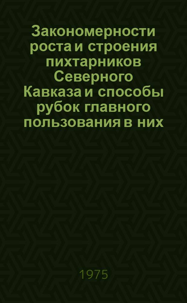 Закономерности роста и строения пихтарников Северного Кавказа и способы рубок главного пользования в них : Автореф. дис. на соиск. учен. степени канд. с.-х. наук : (06.03.03)