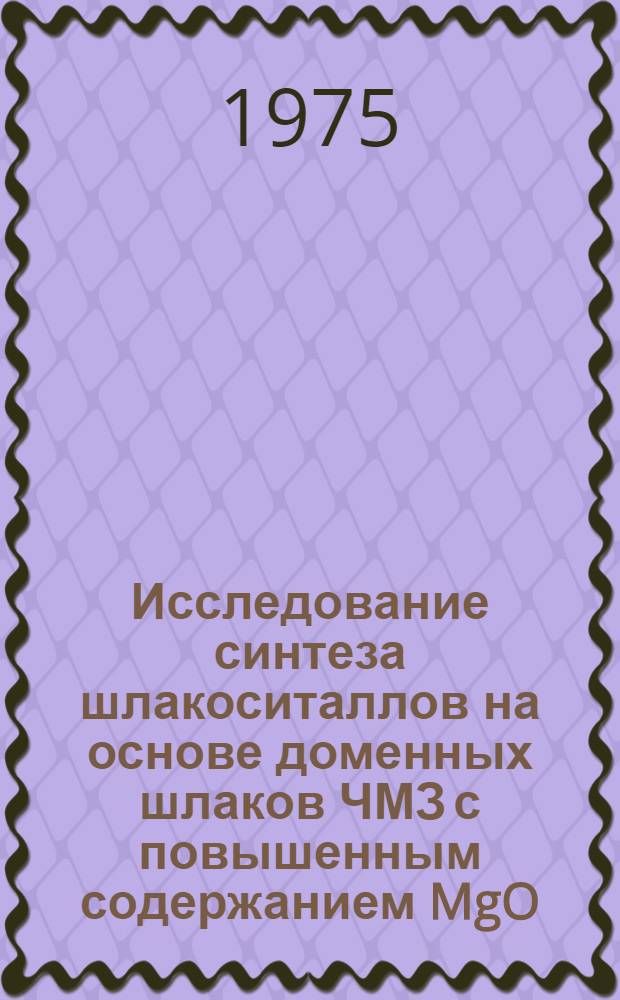 Исследование синтеза шлакоситаллов на основе доменных шлаков ЧМЗ с повышенным содержанием MgO : Автореф. дис. на соиск. учен. степени канд. техн. наук : (05.23.05)