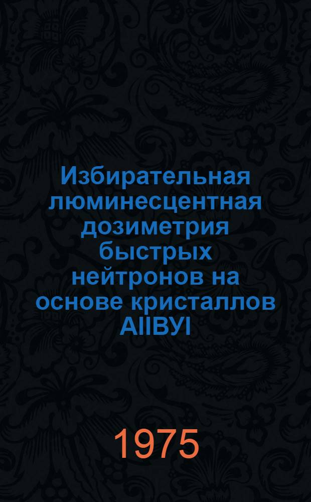 Избирательная люминесцентная дозиметрия быстрых нейтронов на основе кристаллов АIIВУI : Автореф. дис. на соиск. учен. степени д-ра физ.-мат. наук : (01.04.07)