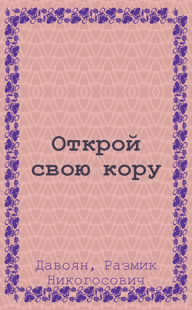 Открой свою кору : Стихи, поэма : Пер. с арм.