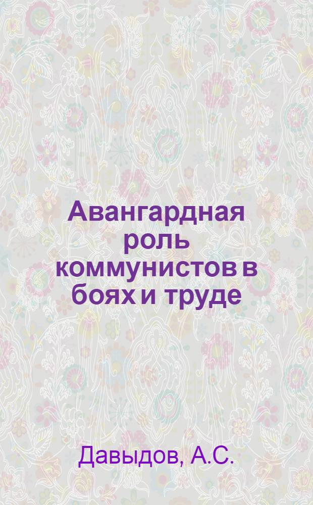 Авангардная роль коммунистов в боях и труде : (Возьми в пример себе героя-коммуниста)