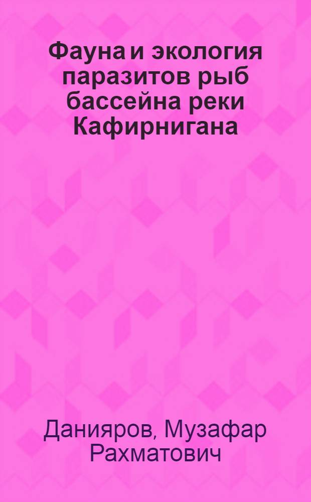 Фауна и экология паразитов рыб бассейна реки Кафирнигана : Автореф. дис. на соиск. учен. степени канд. биол. наук : (03.00.19)
