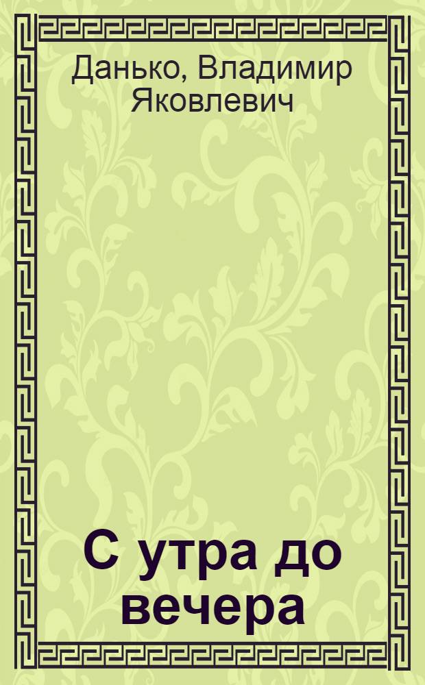 С утра до вечера : Стихи : Книжка-картинка : Для дошкольного возраста