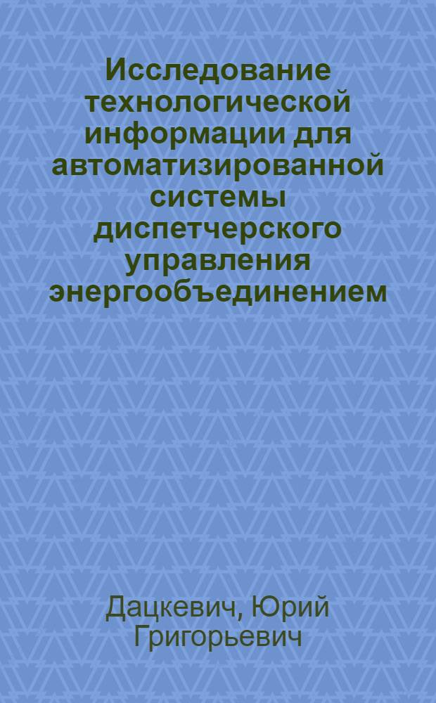 Исследование технологической информации для автоматизированной системы диспетчерского управления энергообъединением : Автореф. дис. на соиск. учен. степени канд. техн. наук : (05.14.06)