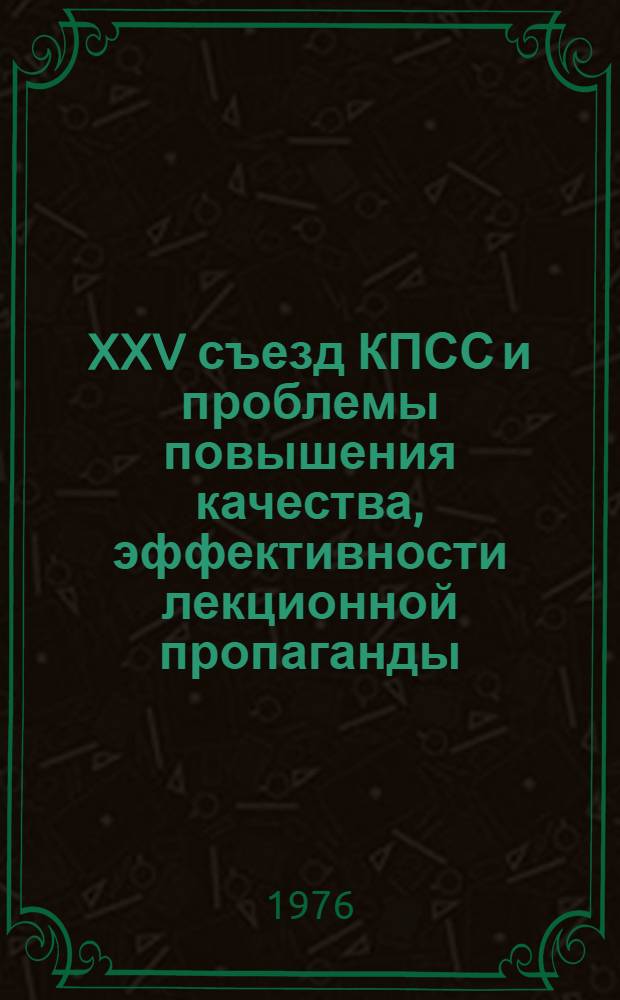 XXV съезд КПСС и проблемы повышения качества, эффективности лекционной пропаганды : (Метод. советы лектору)
