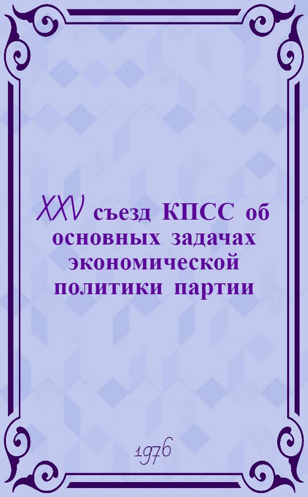 XXV съезд КПСС об основных задачах экономической политики партии : Лекция