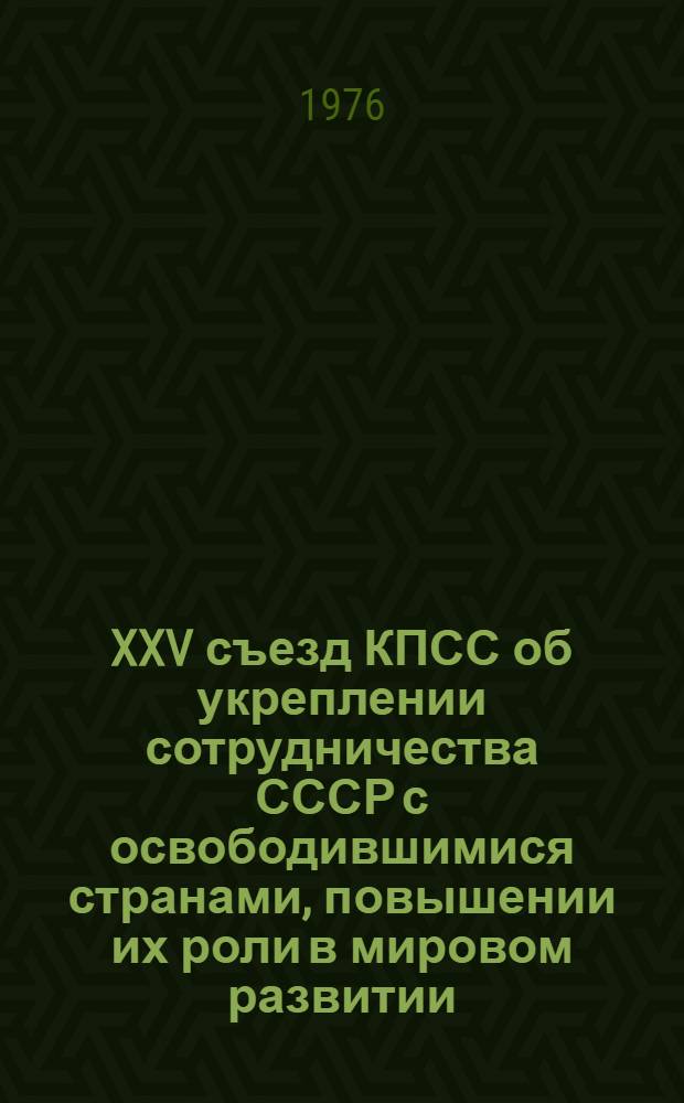 XXV съезд КПСС об укреплении сотрудничества СССР с освободившимися странами, повышении их роли в мировом развитии : Метод. рекомендации