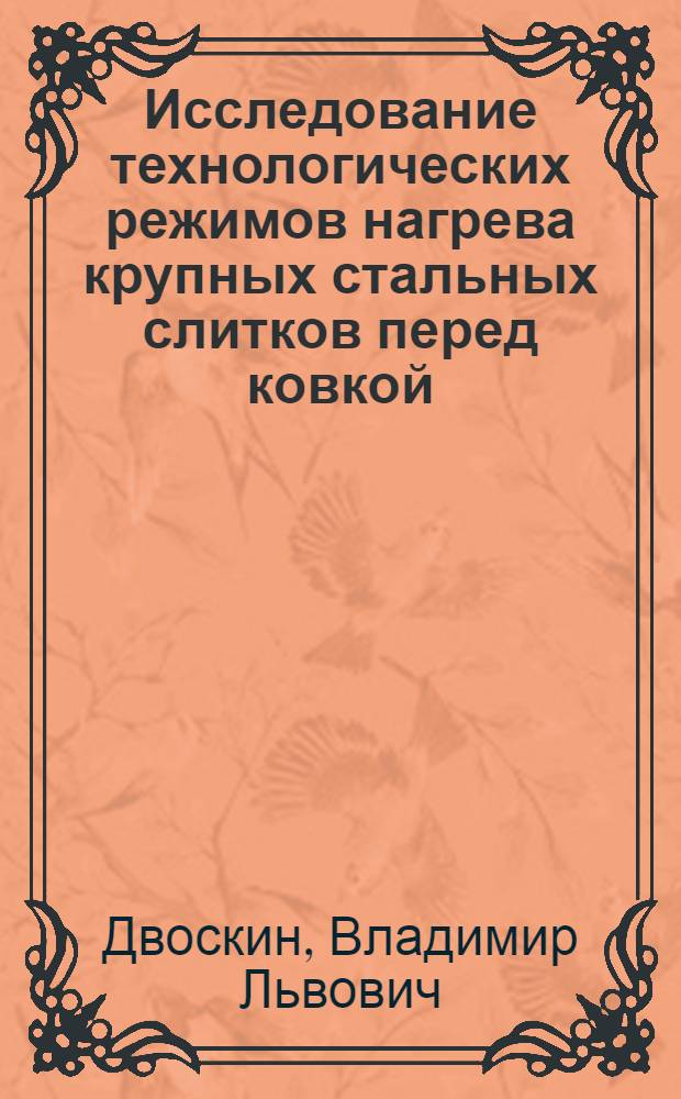 Исследование технологических режимов нагрева крупных стальных слитков перед ковкой : Автореф. дис. на соиск. учен. степени канд. техн. наук : (05.03.05)