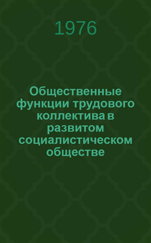Общественные функции трудового коллектива в развитом социалистическом обществе : Автореф. дис. на соиск. учен. степени канд. филос. наук : (09.00.02)
