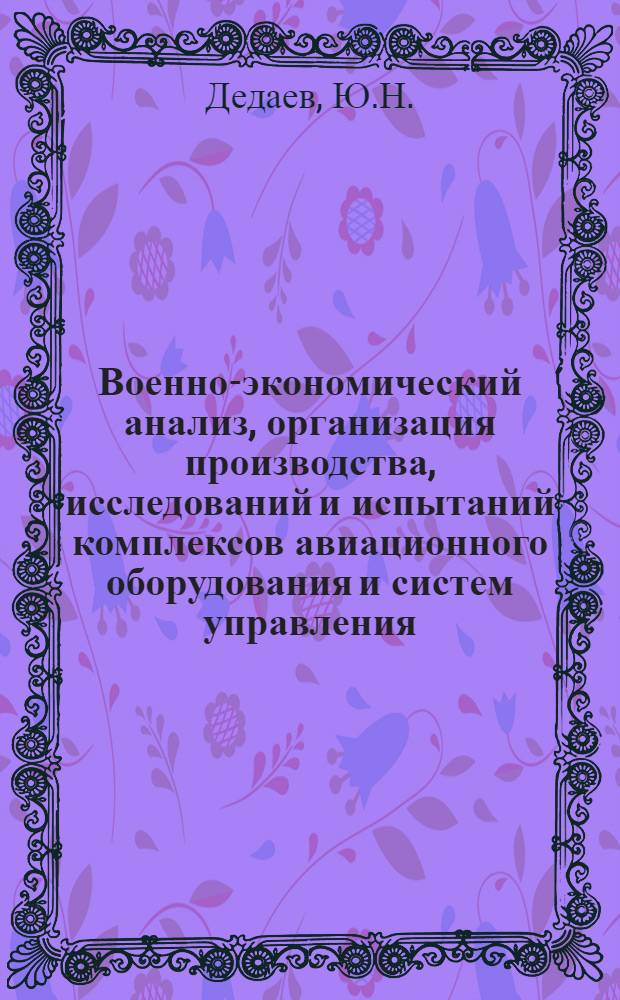 Военно-экономический анализ, организация производства, исследований и испытаний комплексов авиационного оборудования и систем управления, их стандартизация и унификация : (Материалы лекций)