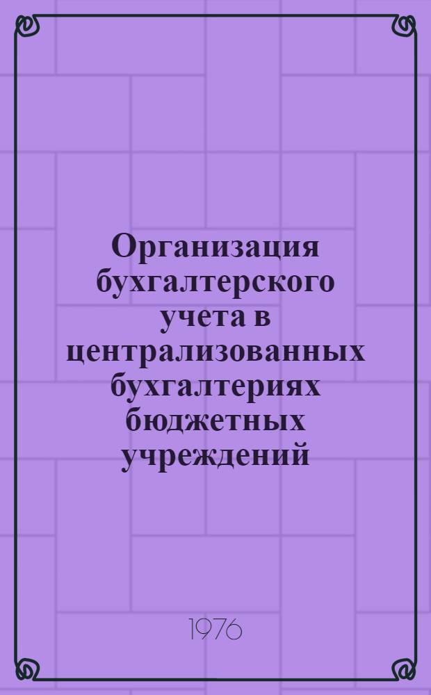 Организация бухгалтерского учета в централизованных бухгалтериях бюджетных учреждений : (Учеб. пособие)