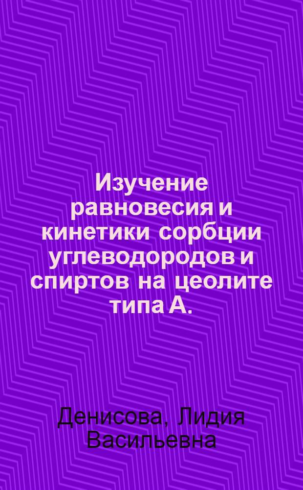 Изучение равновесия и кинетики сорбции углеводородов и спиртов на цеолите типа А. : Автореф. дис. на соиск. учен. степени канд. хим. наук : (02.00.04)