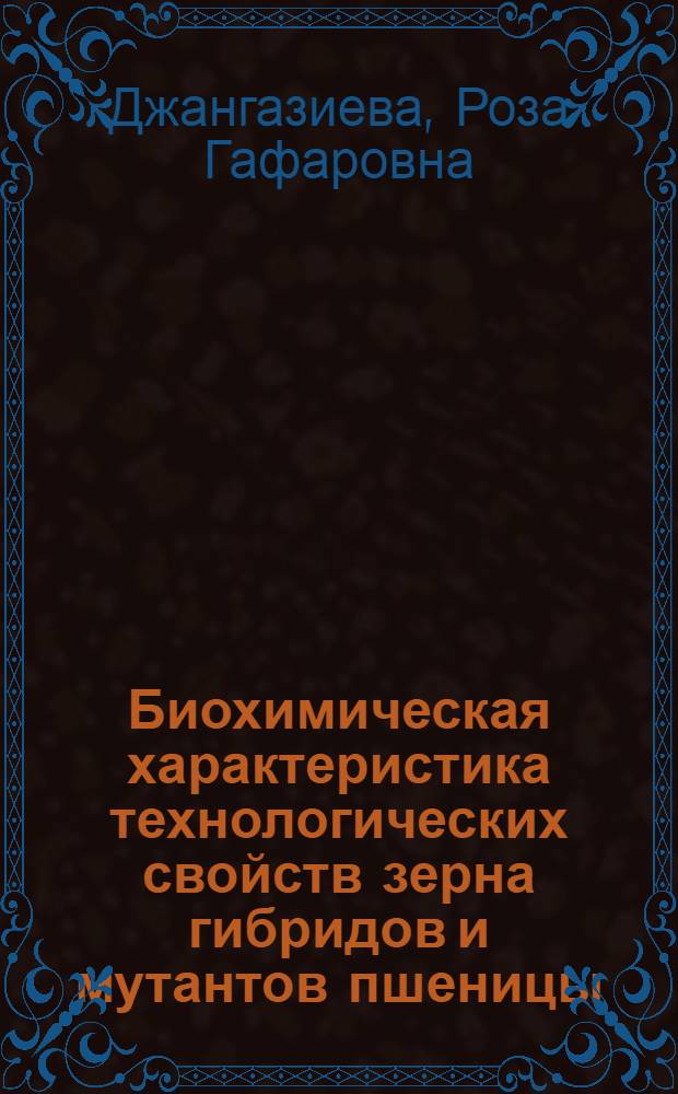 Биохимическая характеристика технологических свойств зерна гибридов и мутантов пшеницы : Автореф. дис. на соиск. учен. степени канд. биол. наук : (03.00.04)