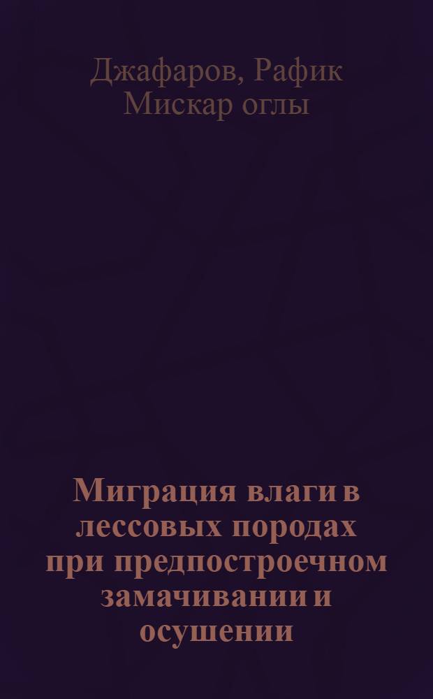 Миграция влаги в лессовых породах при предпостроечном замачивании и осушении : Автореф. дис. на соиск. учен. степени к. г.-м. н