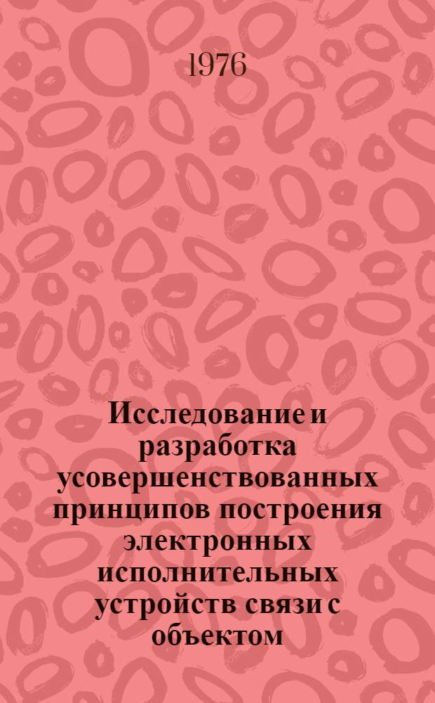 Исследование и разработка усовершенствованных принципов построения электронных исполнительных устройств связи с объектом : Автореф. дис. на соиск. учен. степени канд. техн. наук : (05.12.08)
